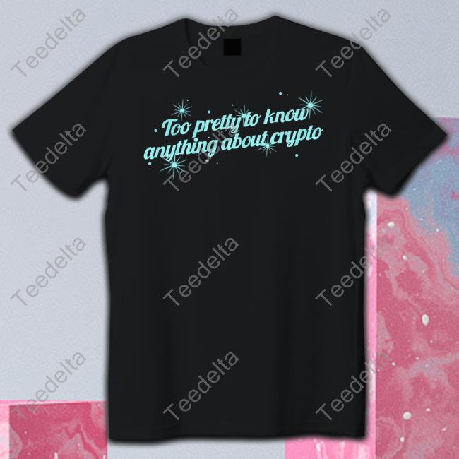 Gotfunny Merch Too Pretty To Know Anything About Crypto Unisex T Shirt