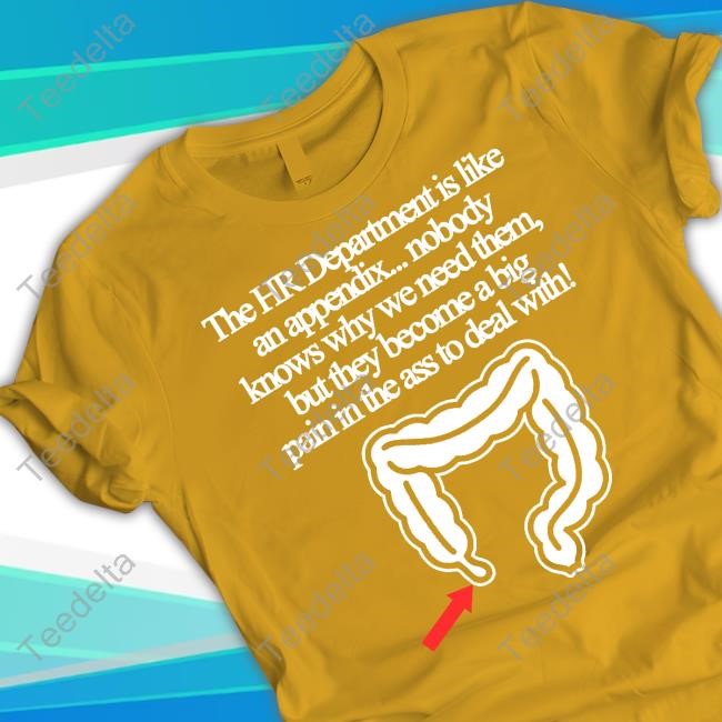 Classy Shirts The Hr Department Is Like An Appendix Nobody Knows Why We Need Them Tees Theclassyshirts