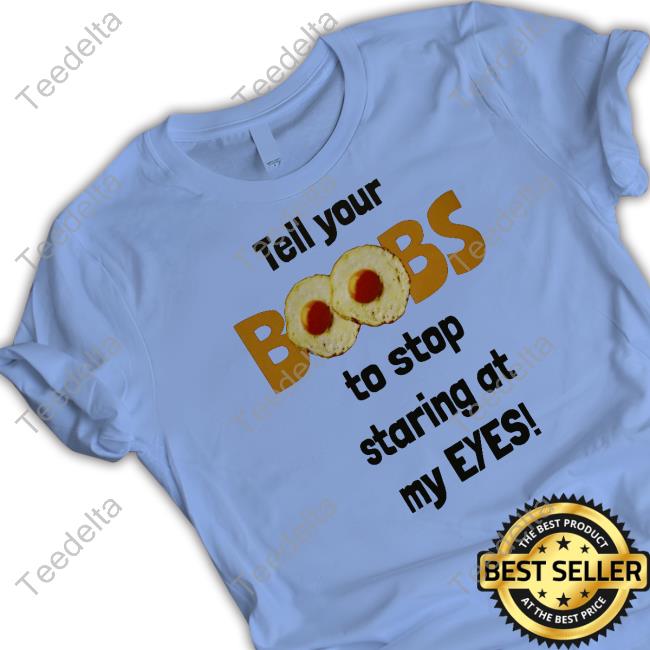 Oldschoolhat Shop Tell Your Boobs To Stop Staring At My Eyes Tee Shirt Official Oldschoolhat Tell Your Boobs To Stop Staring At My Eyes Tee