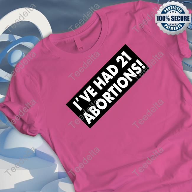 Trumps Nephew I've Had 21 Abortions Tee Shirt