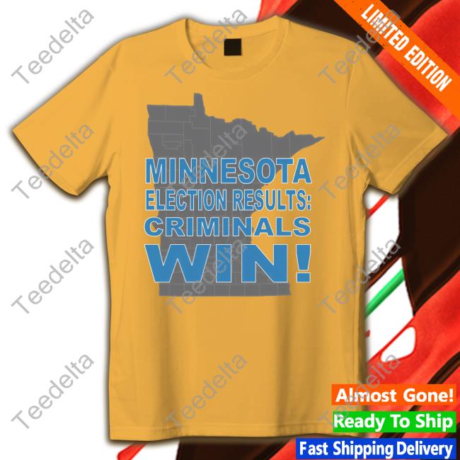 CrimeWatchMpls Minnesota Election Results Criminals Win Tee Shirt