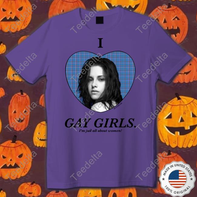 I Love Gay Girls I'm Just All About Women Shirts