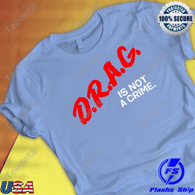 D.R.A.G. Is Not A Crime Shirt, T Shirt, Hoodie, Sweater, Long Sleeve T-Shirt And Tank Top
