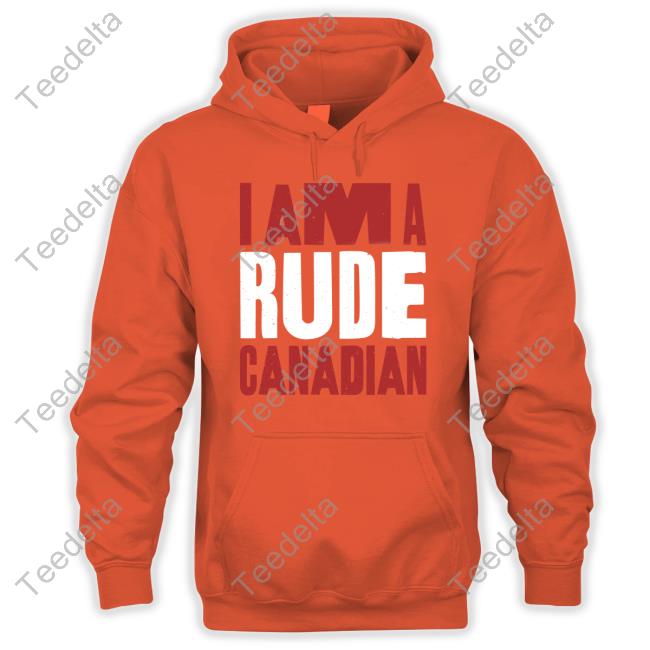 I Am A Rude Canadian Hoodie Tactical Manager Store I Am A Rude Canadian Tees