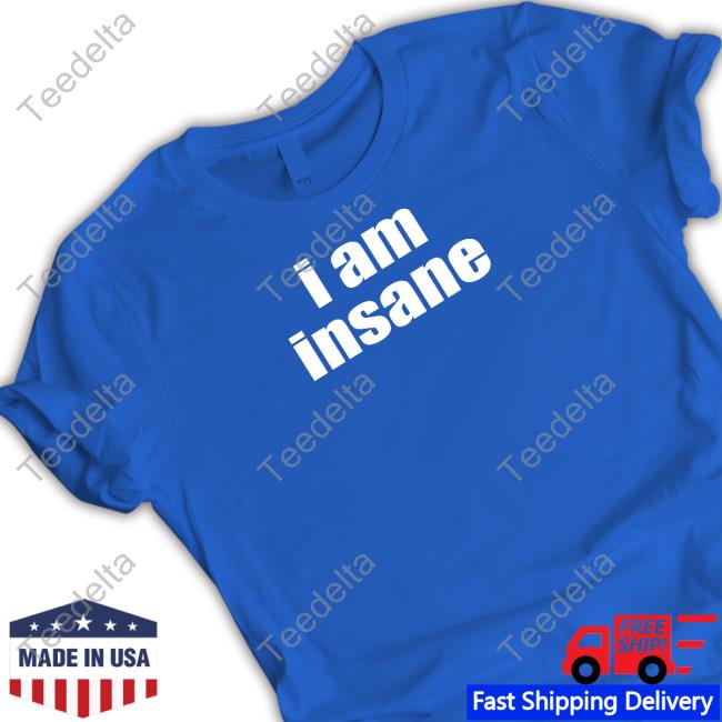 I Am Insane T-Shirt