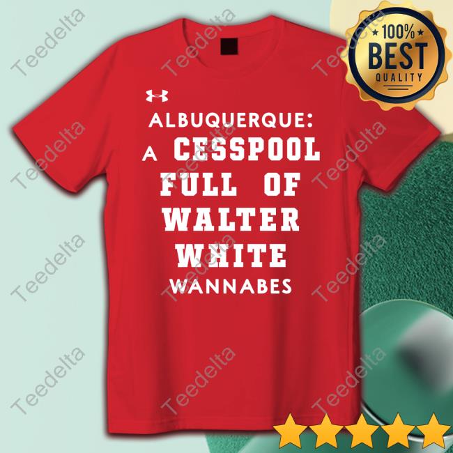 Quick Lane Bowl Albuquerque A Cesspool Full Of Walter White Wannabes Tee
