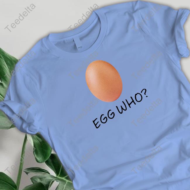 Egg Who Shirt
