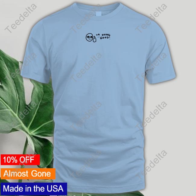 Grentperez Ur Doing Good Shirt