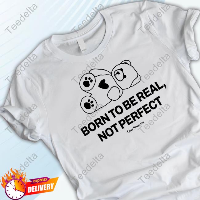 Ourseasns Born To Be Real Not Perfect Ourseasns Sweatshirt