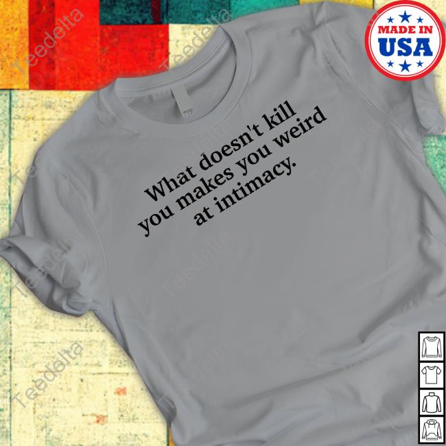 Ely Kreimendahl What Doesn't Kill You Makes You Weird At Intimacy Long Sleeve Tee Shirt