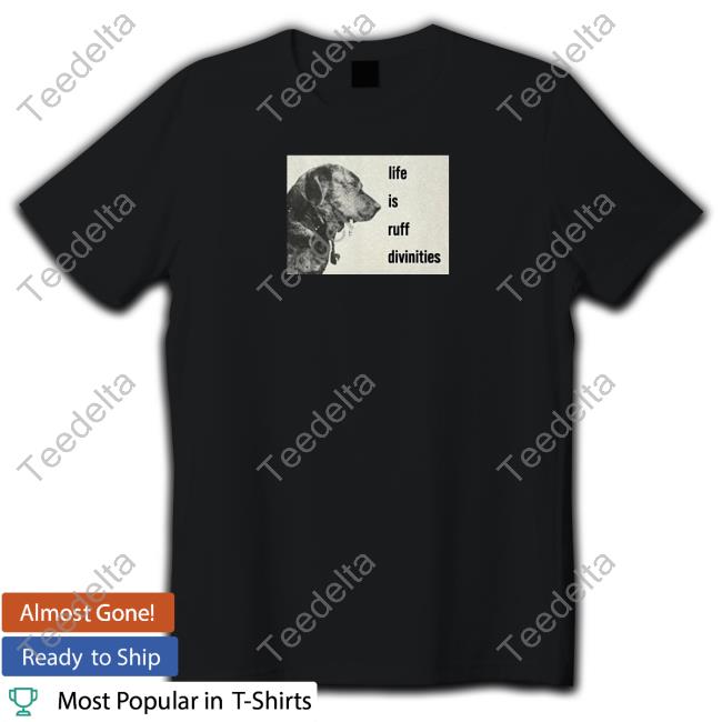 Thedivinities Merch Life Is Ruff Divinities New Shirt