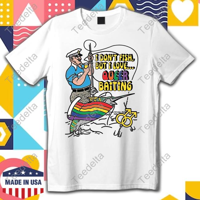 Official I Don't Fish But I Love Queer Baiting Tee Shirt