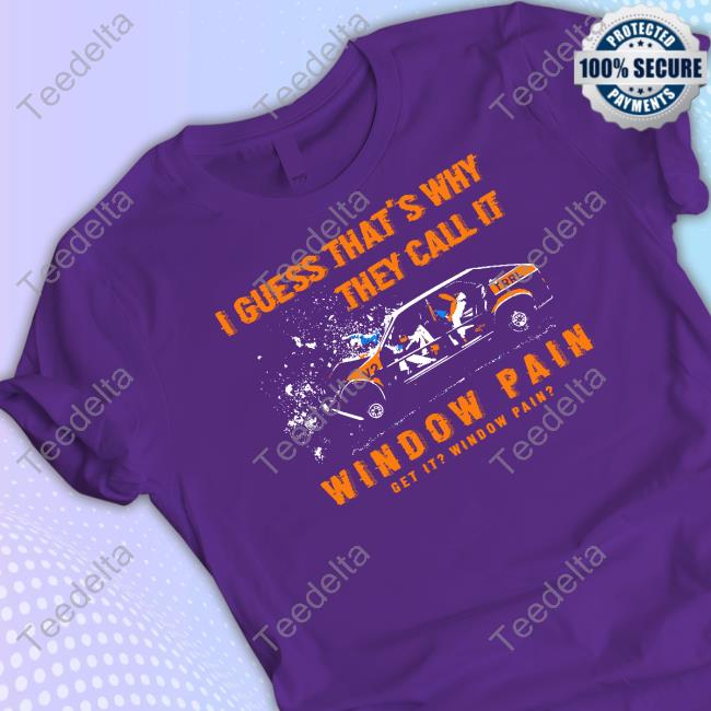 I Guess That's Why They Call It Window Pain Sweatshirt Thegoodshirts