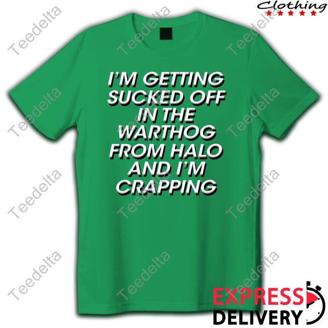 I'm Getting Sucked Off In The Warthog From Halo And I'm Crapping Tee Shirt