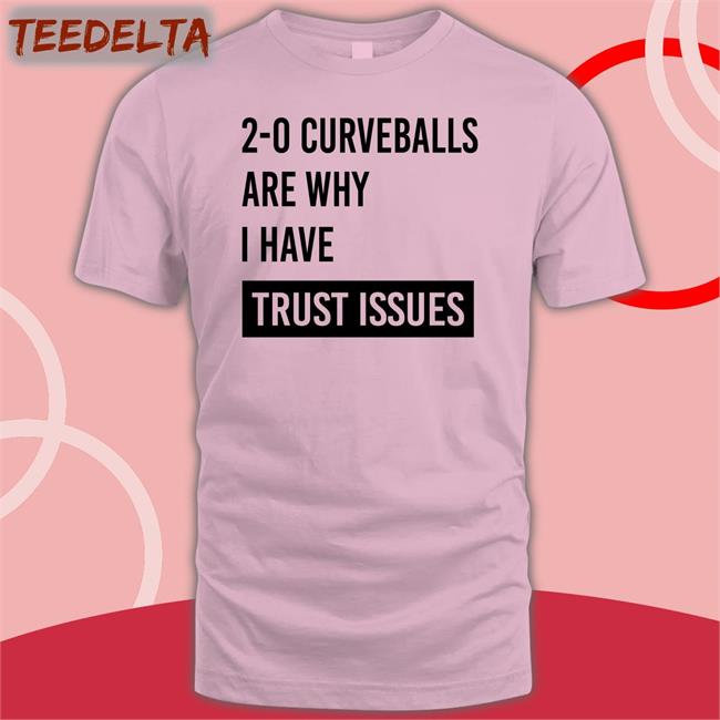 2-0 Curveballs Are Why I Have Trust Issues Shirts 2-0 Curveballs Are Why I Have Trust Issues T Shirt