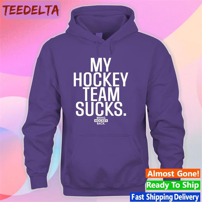 My Hockey Team Sucks Sweatshirt Bring Hockey Back Merch My Hockey Team Sucks Shirt Jorilextera