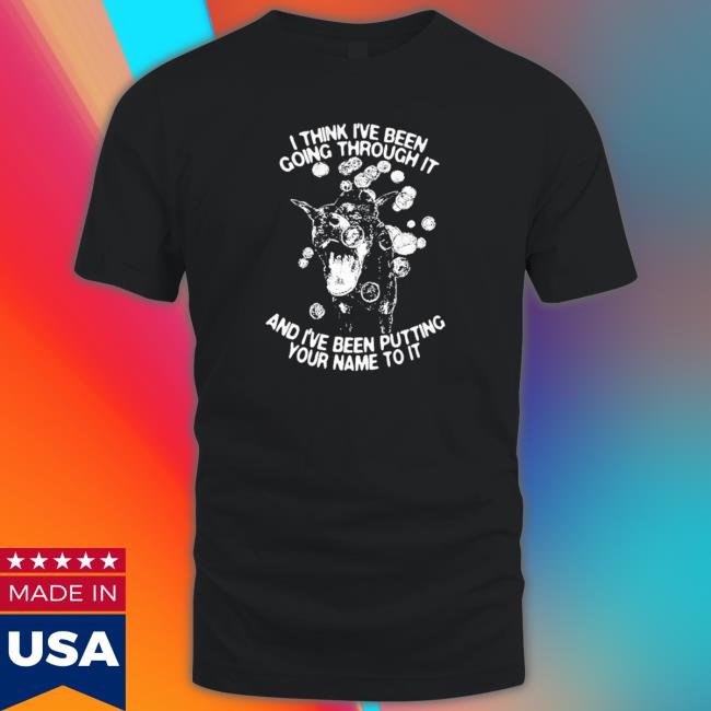 Official I Think I’Ve Been Going Through It And I’Ve Been Putting Your Name To It Sweatshirt