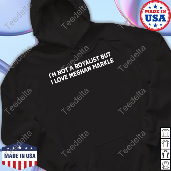 Bpete1970 I'm Not A Royalist But I Love Meghan Markle sweatshirt