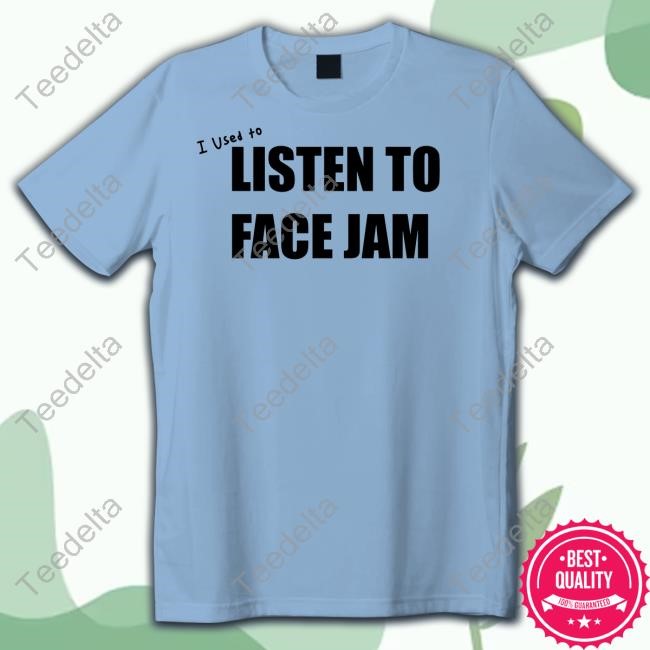 100% Eat I Used To Listen To Face Jam New Shirt I Used To Listen To Face Jam Long Sleeve T Shirt