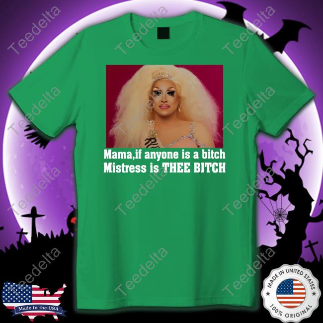 Mama If Anyone Is A Bitch Mistress Is Thee Bitch Shirts