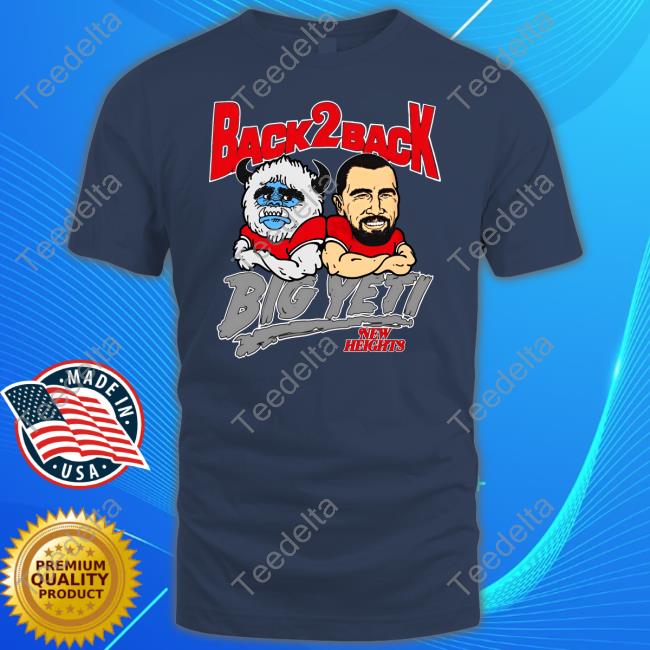 New Heights Back 2 Back Big Yeti New Shirt Back 2 Back Big Yeti New Heights Tee Shirt Homage Merch