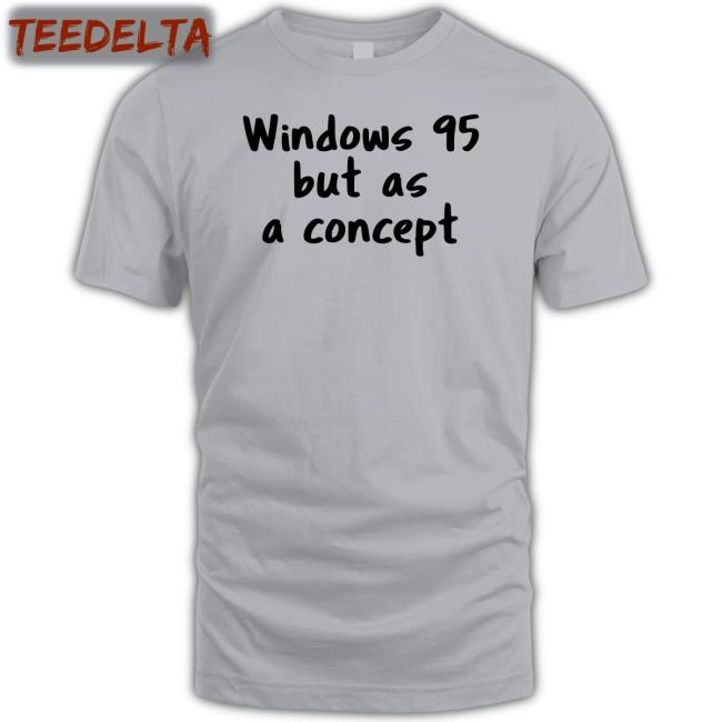 Windows 95 But As A Concept Tee Crdudeyoutube