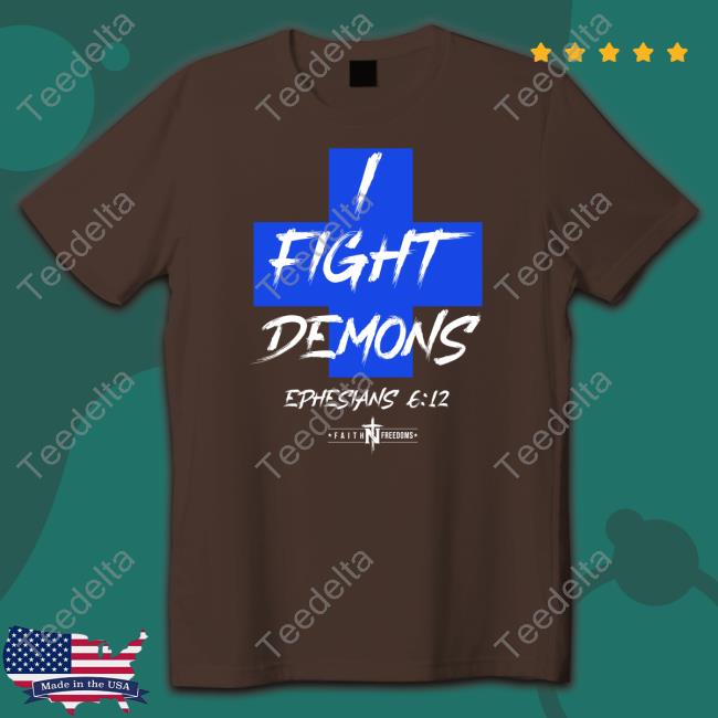 I Fight Demons Ephesians 6:12 New Shirt