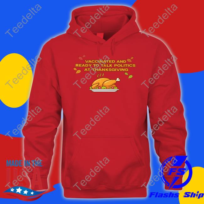 Shitheadsteve Store Vaccinated And Ready To Talk Politics At Thanksgiving Tee Shirt Trashcanpaul