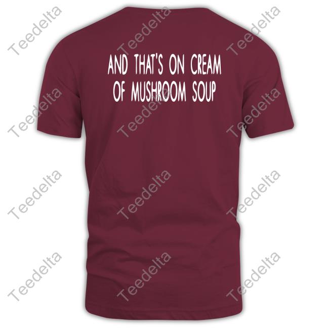 And That's On Cream Of Mushroom Soup Long Sleeve Tee Shirt