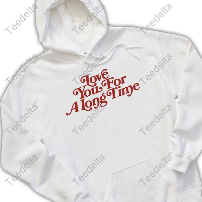 Love You For A Long Time New Shirt