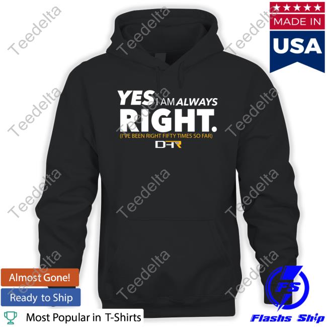 Denny Hamlin Store Yes I Am Always Right I've Been Right Fifty Times So Far Hoodie Sweatshirt