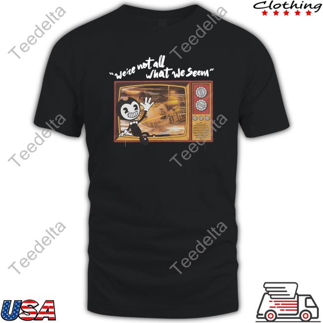 Bendy We're Not All What We Seem Shirt