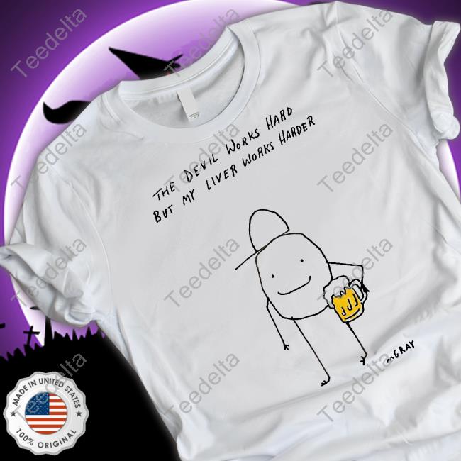 The Devil Works Hard But My Liver Works Harder T Shirt Matt Gray