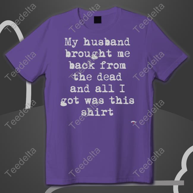 Whatthehelllno My Husband Brought Me Back From The Dead And All I Got Was This Shirt Noah Tee Mcr
