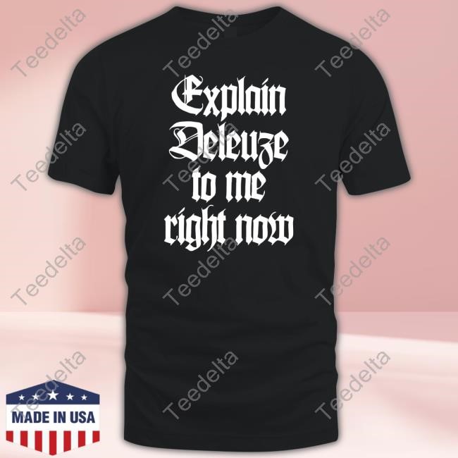 Explain Deleuze To Me Right Now Tee