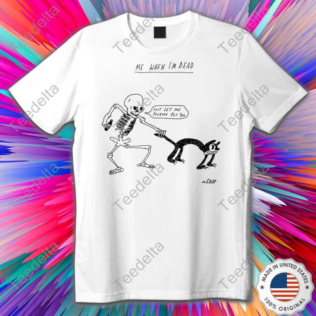 Reallygoodartist Me When I'm Dead Just Let Me Fucking Pet You Long Sleeve T Shirt Matt Gray