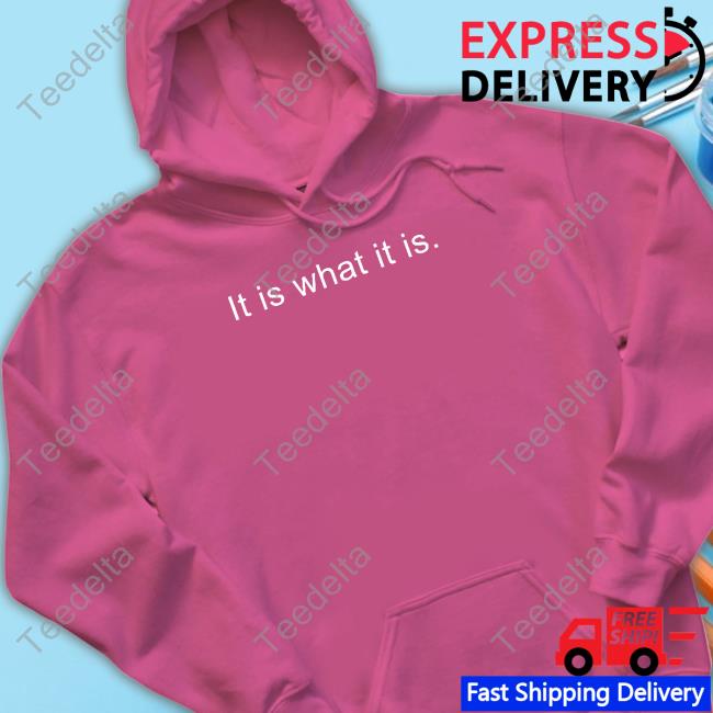 It Is What It Is Hoodied Sweatshirt It Is What It Is Funny T Shirt