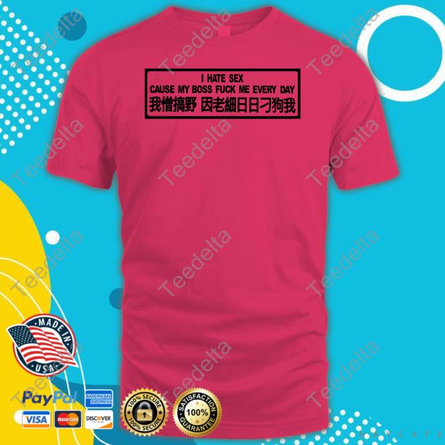 I Hate Sex Cause My Boss Fuck Me Every Day T Shirt Officiali Hate Sex Cause My Boss Fuck Me Every Day Tee Shirt