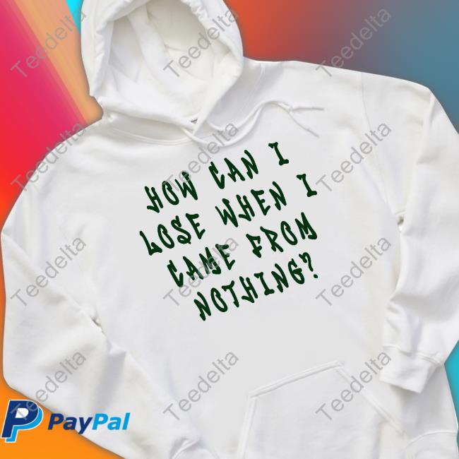 How Can I Lose When I Came From Nothing Hoodie
