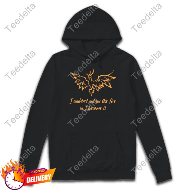 Rawpaw I Couldn't Outrun The Fire So I Became It Tee Shirt