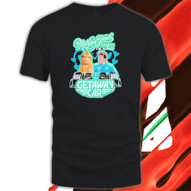 Official Nothing Good Starts In A Getaway Car Shirt