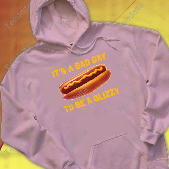 It's A Bad Day To Be A Glizzy Hooded Sweatshirt Shithead Steve It's A Bad Day To Be A Glizzy Tee Shirt