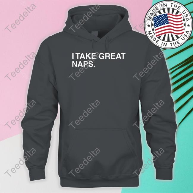 I Take Great Naps T Shirt Obviousshirts I Take Great Naps Hoodie Obviousshirts