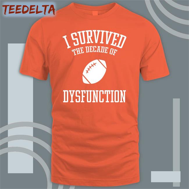 I Survived The Decade Of Dysfunction Tee Shirt