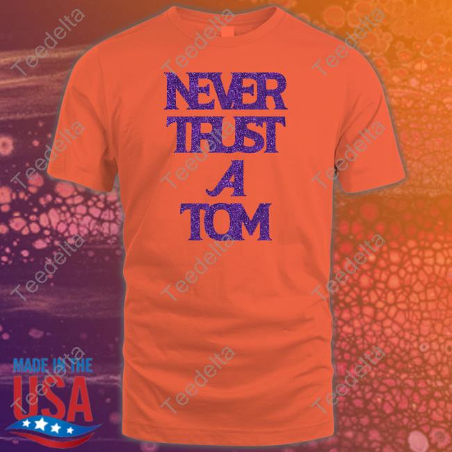 Never Trust A Tom Tee Shirt