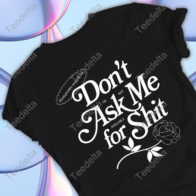 Don't Ask Me For Shit I'm Not Available Long Sleeve Tee Shirt Don't Ask Me For Shit I'm Not Available Tee Shirt Slumptown Supply Co Merch