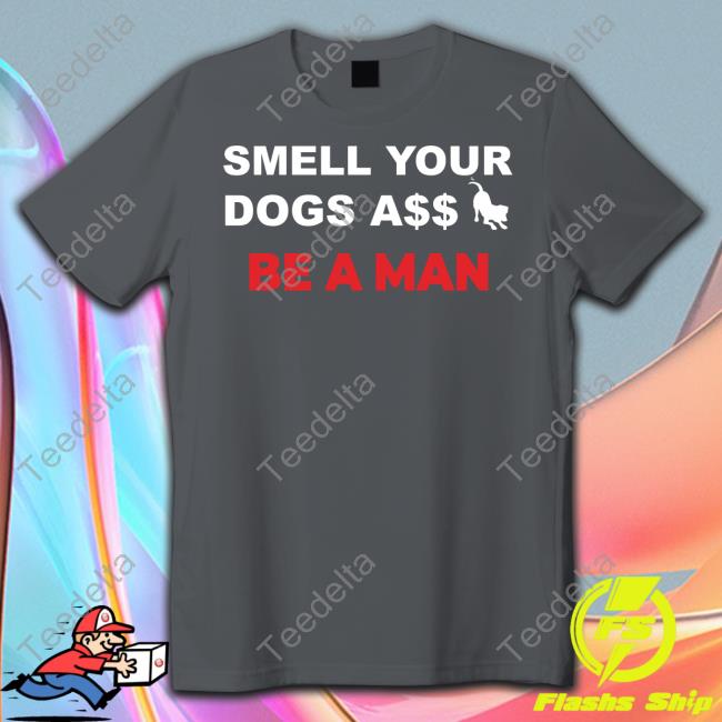 Boston Be A Man Smell Dogs A$$ Be A Man Shirt Smell Dogs A$$ Be A Man T Shirt