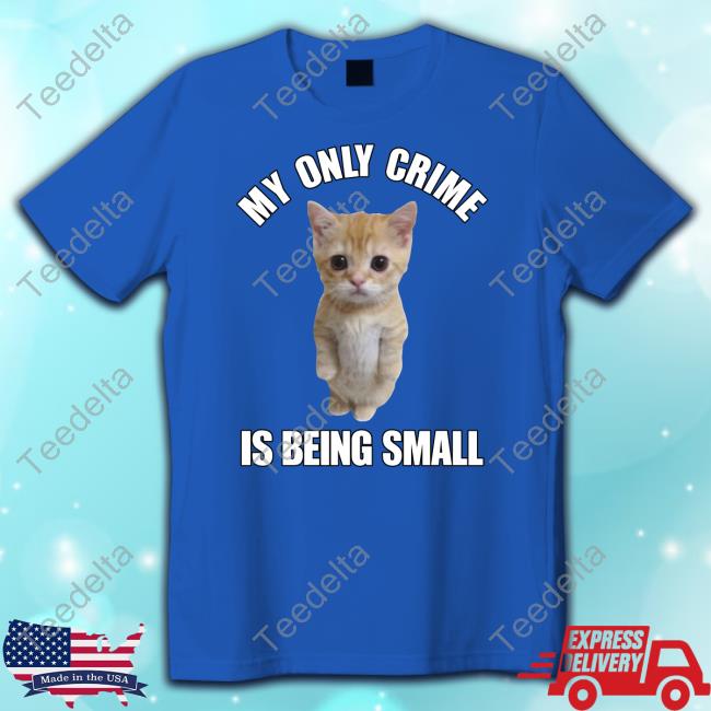 Cringeytees Store Cat My Only Crime Is Being Small Shirt