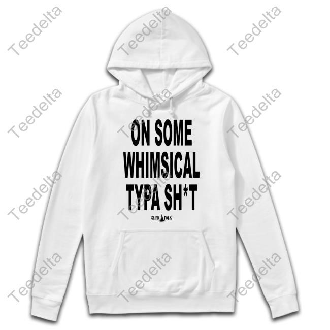 On Some Whimsical Typa Shirt New Shirt
