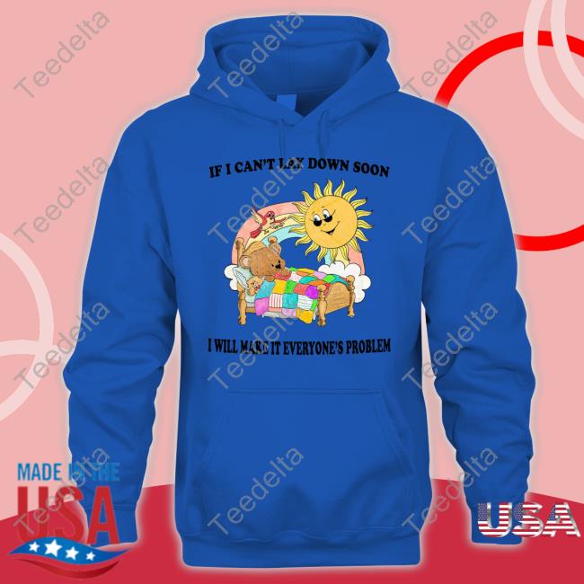 If I Can't Lay Down Soon I Will Make It Everyone's Problem Hoodie